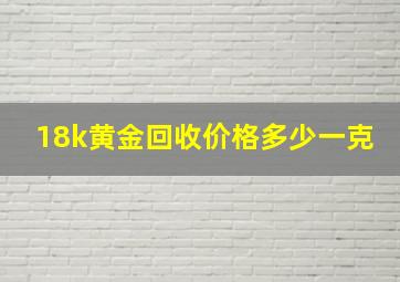 18k黄金回收价格多少一克