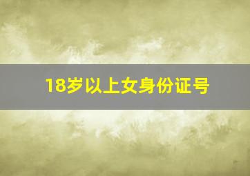 18岁以上女身份证号