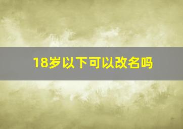 18岁以下可以改名吗