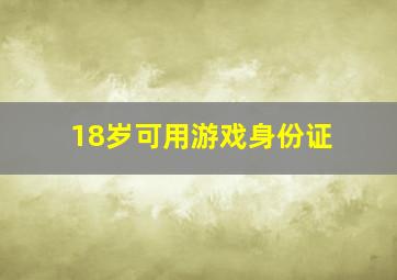 18岁可用游戏身份证