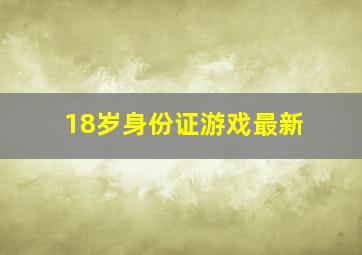 18岁身份证游戏最新