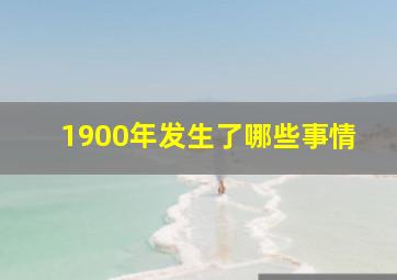 1900年发生了哪些事情