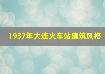 1937年大连火车站建筑风格