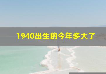 1940出生的今年多大了