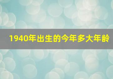 1940年出生的今年多大年龄