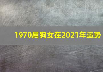 1970属狗女在2021年运势