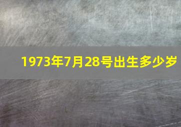 1973年7月28号出生多少岁