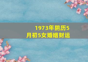 1973年阴历5月初5女婚姻财运