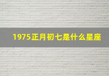 1975正月初七是什么星座