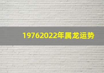 19762022年属龙运势