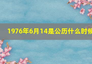 1976年6月14是公历什么时候