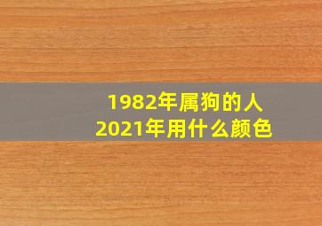 1982年属狗的人2021年用什么颜色