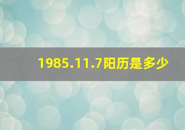 1985.11.7阳历是多少