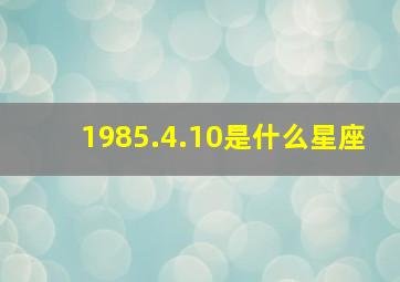 1985.4.10是什么星座