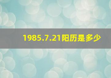 1985.7.21阳历是多少