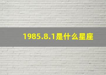 1985.8.1是什么星座