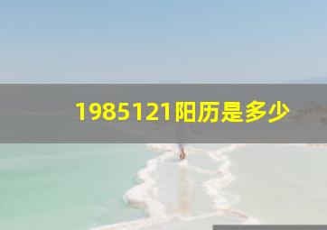 1985121阳历是多少