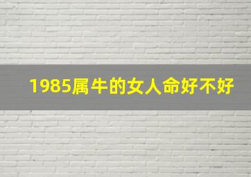 1985属牛的女人命好不好