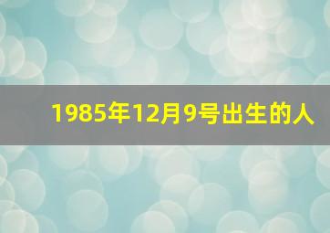 1985年12月9号出生的人