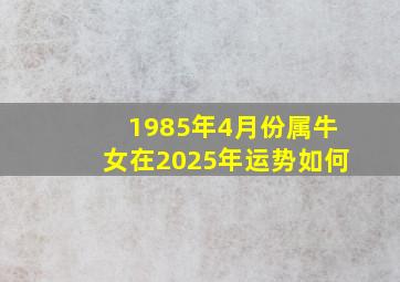 1985年4月份属牛女在2025年运势如何