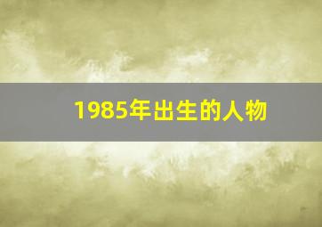 1985年出生的人物