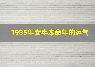 1985年女牛本命年的运气