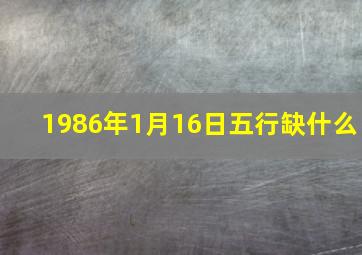 1986年1月16日五行缺什么