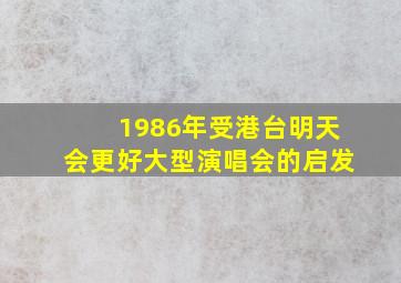 1986年受港台明天会更好大型演唱会的启发