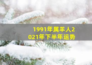 1991年属羊人2021年下半年运势