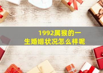 1992属猴的一生婚姻状况怎么样呢