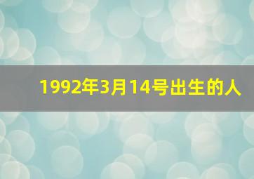 1992年3月14号出生的人