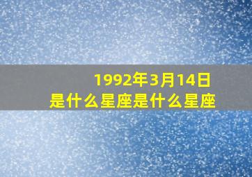 1992年3月14日是什么星座是什么星座