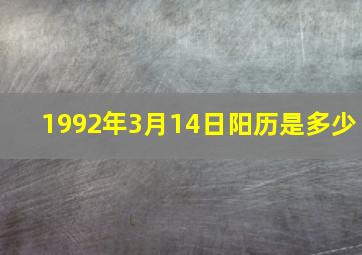 1992年3月14日阳历是多少