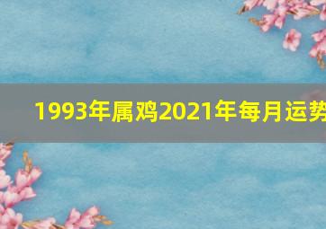 1993年属鸡2021年每月运势