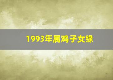 1993年属鸡子女缘