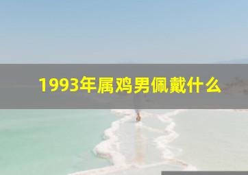 1993年属鸡男佩戴什么