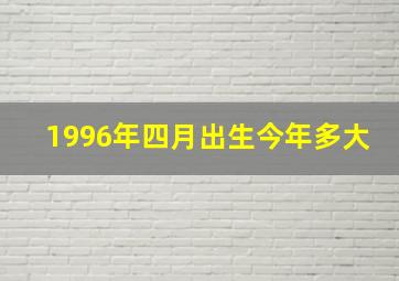 1996年四月出生今年多大