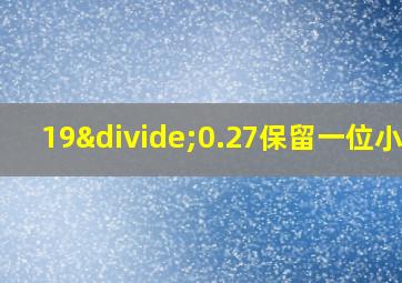 19÷0.27保留一位小数