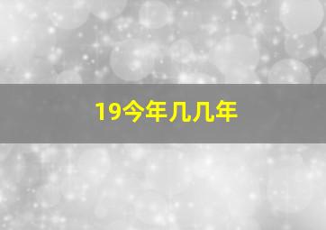 19今年几几年