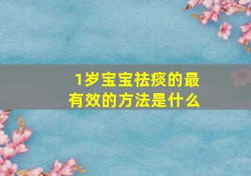 1岁宝宝祛痰的最有效的方法是什么