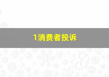 1消费者投诉