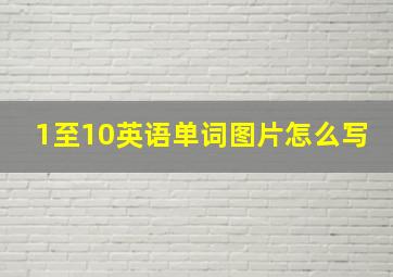 1至10英语单词图片怎么写