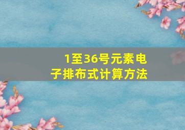 1至36号元素电子排布式计算方法