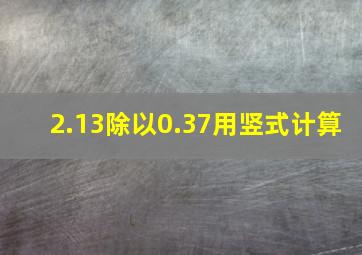 2.13除以0.37用竖式计算