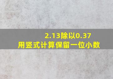 2.13除以0.37用竖式计算保留一位小数