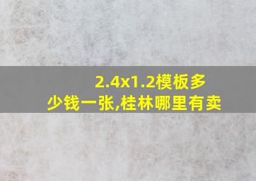 2.4x1.2模板多少钱一张,桂林哪里有卖