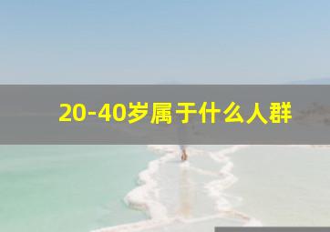 20-40岁属于什么人群