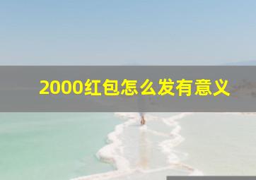 2000红包怎么发有意义