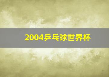 2004乒乓球世界杯