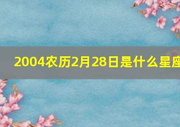 2004农历2月28日是什么星座